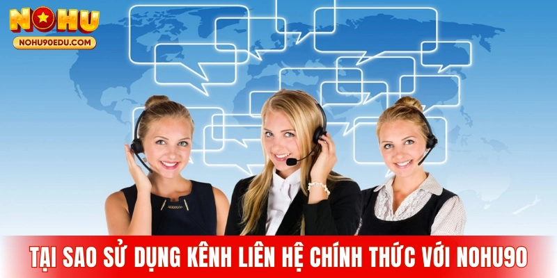 Tại sao cần sử dụng kênh liên hệ chính thức với Nohu90